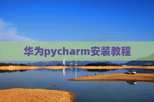 华为pycharm安装教程 华为pycharm安装教程